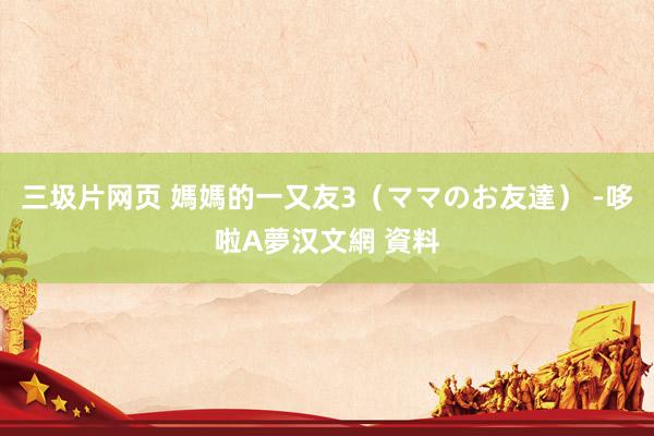 三圾片网页 媽媽的一又友3(ママのお友達) -哆啦A夢汉文網 資料