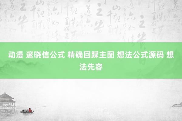 动漫 邃晓信公式 精确回踩主图 想法公式源码 想法先容